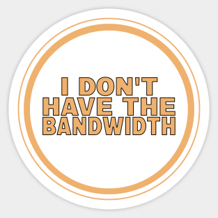 I Don’t Have The Bandwidth Sticker